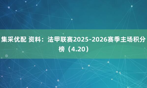 集采优配 资料：法甲联赛2025-2026赛季主场积分榜（4.20）
